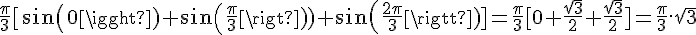 4$\frac{\pi}3[sin(0)+sin(\frac{\pi}3)+sin(\frac{2\pi}3)]=\frac{\pi}3[0+\frac{\sqrt 3}2+\frac{\sqrt 3}2]=\frac{\pi}3.\sqrt 3